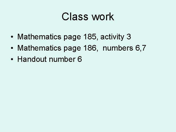 Class work • Mathematics page 185, activity 3 • Mathematics page 186, numbers 6, Class work • Mathematics page 185, activity 3 • Mathematics page 186, numbers 6,