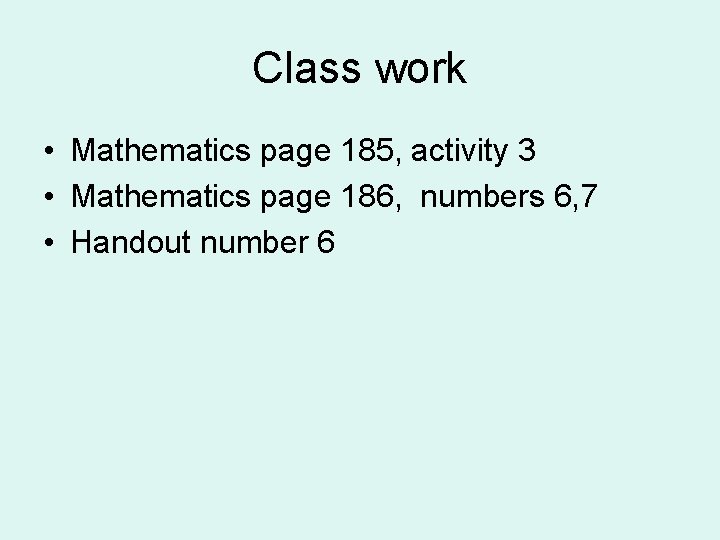 Class work • Mathematics page 185, activity 3 • Mathematics page 186, numbers 6,