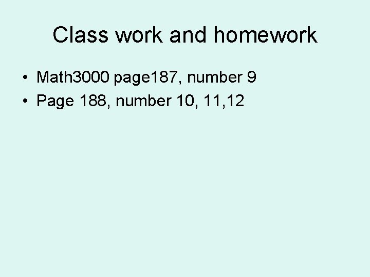 Class work and homework • Math 3000 page 187, number 9 • Page 188,