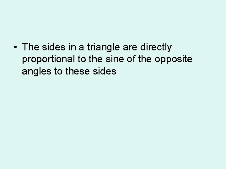 • The sides in a triangle are directly proportional to the sine of • The sides in a triangle are directly proportional to the sine of