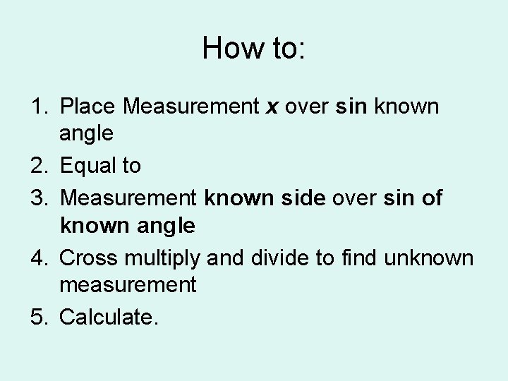 How to: 1. Place Measurement x over sin known angle 2. Equal to 3.