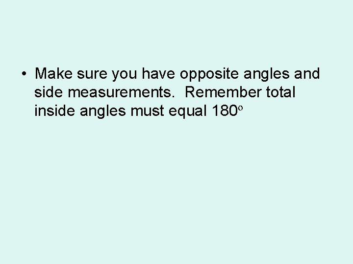 • Make sure you have opposite angles and side measurements. Remember total inside • Make sure you have opposite angles and side measurements. Remember total inside
