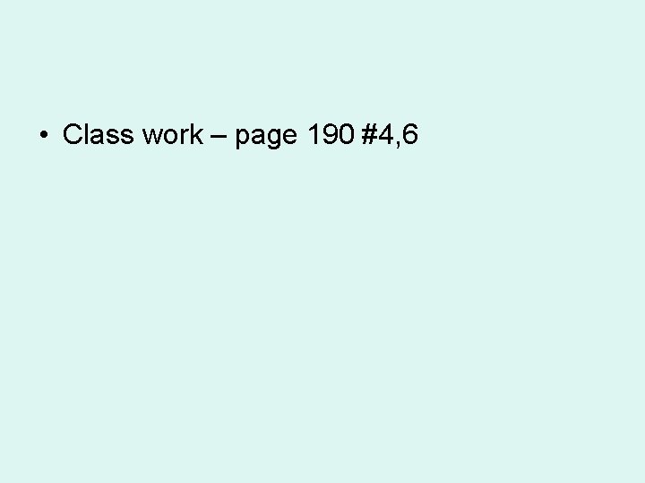 • Class work – page 190 #4, 6 • Class work – page 190 #4, 6