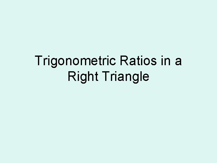 Trigonometric Ratios in a Right Triangle Trigonometric Ratios in a Right Triangle