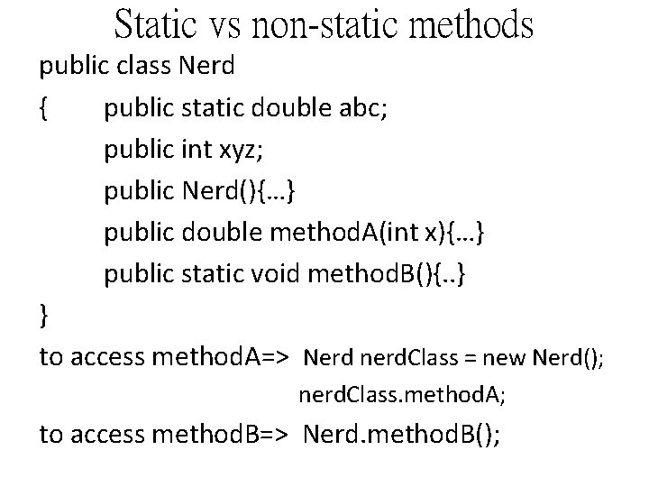 Static vs non-static methods public class Nerd { public static double abc; public int