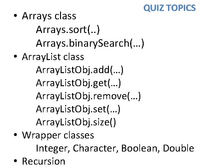QUIZ TOPICS • Arrays class Arrays. sort(. . ) Arrays. binary. Search(…) • Array.