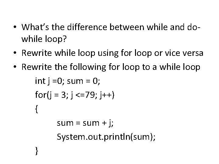  • What’s the difference between while and dowhile loop? • Rewrite while loop