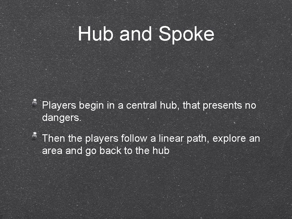Hub and Spoke Players begin in a central hub, that presents no dangers. Then