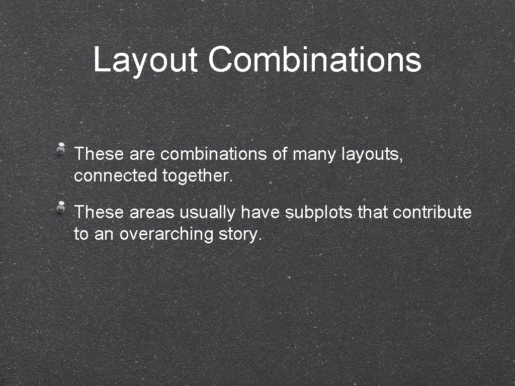 Layout Combinations These are combinations of many layouts, connected together. These areas usually have