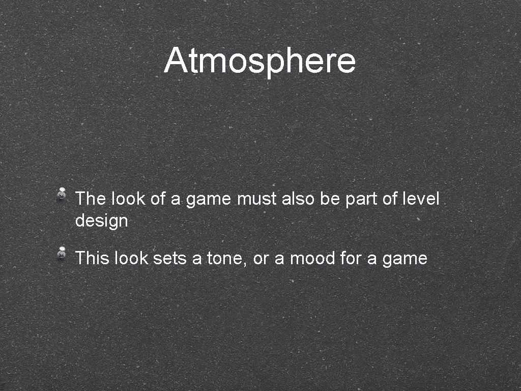 Atmosphere The look of a game must also be part of level design This