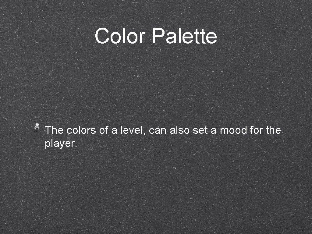 Color Palette The colors of a level, can also set a mood for the