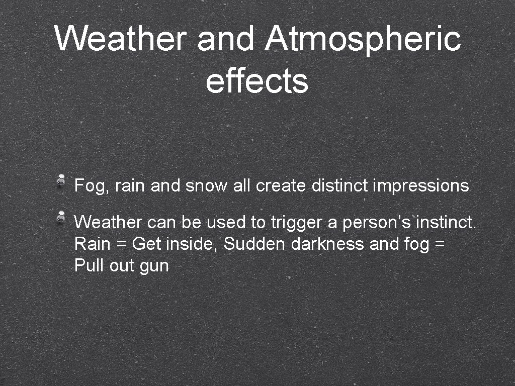 Weather and Atmospheric effects Fog, rain and snow all create distinct impressions Weather can