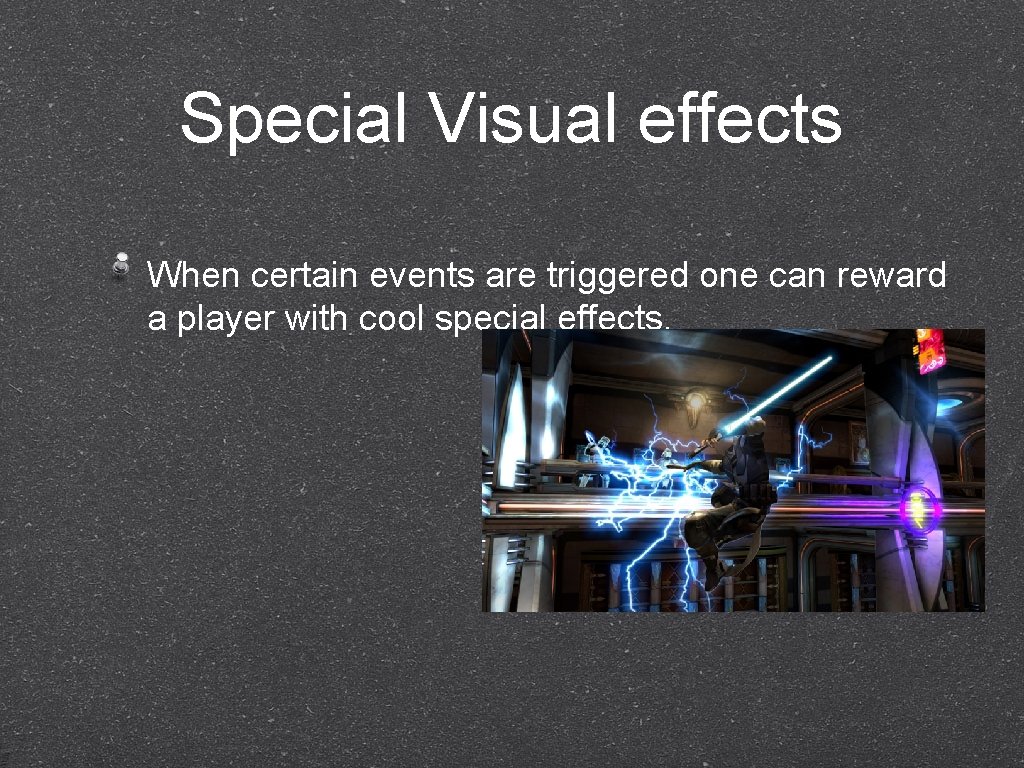 Special Visual effects When certain events are triggered one can reward a player with