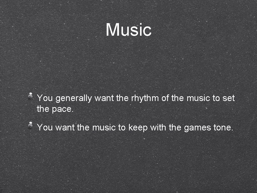 Music You generally want the rhythm of the music to set the pace. You