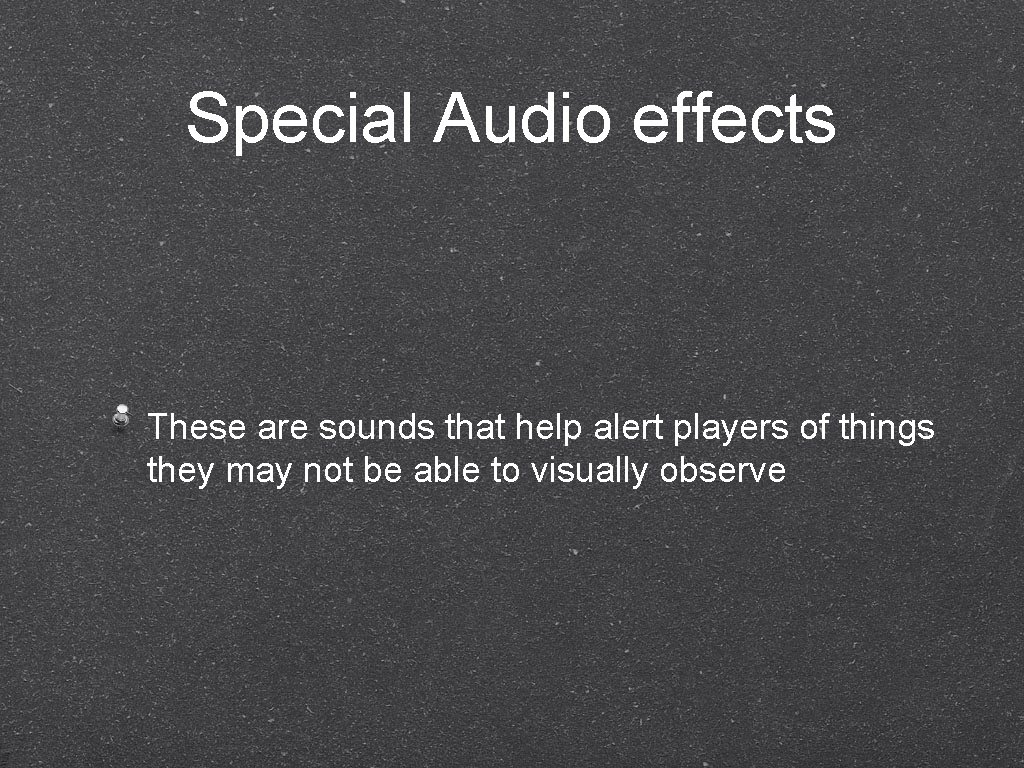 Special Audio effects These are sounds that help alert players of things they may