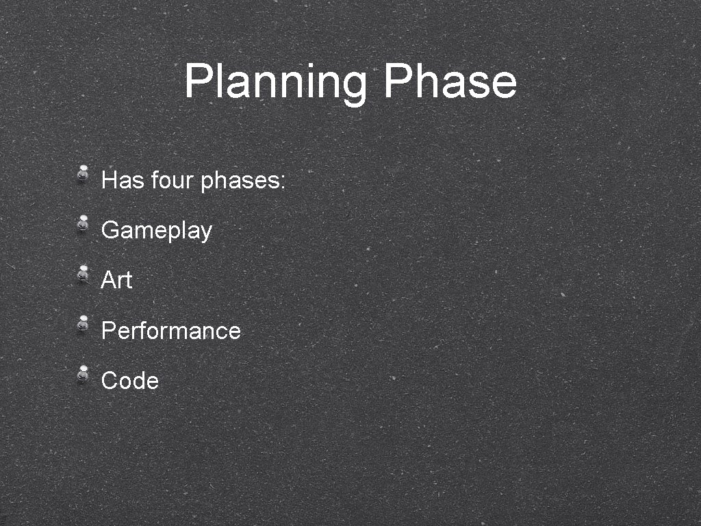 Planning Phase Has four phases: Gameplay Art Performance Code 