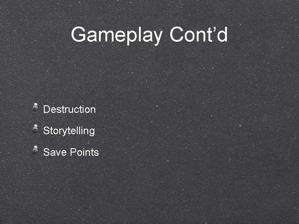 Gameplay Cont’d Destruction Storytelling Save Points 