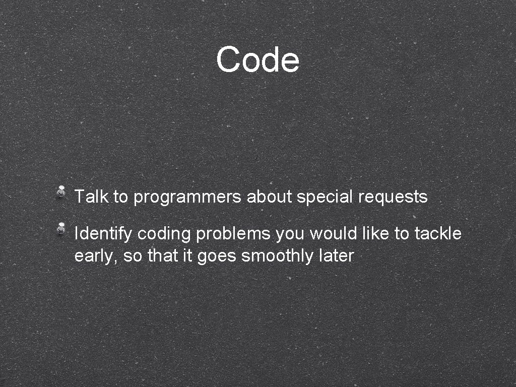 Code Talk to programmers about special requests Identify coding problems you would like to