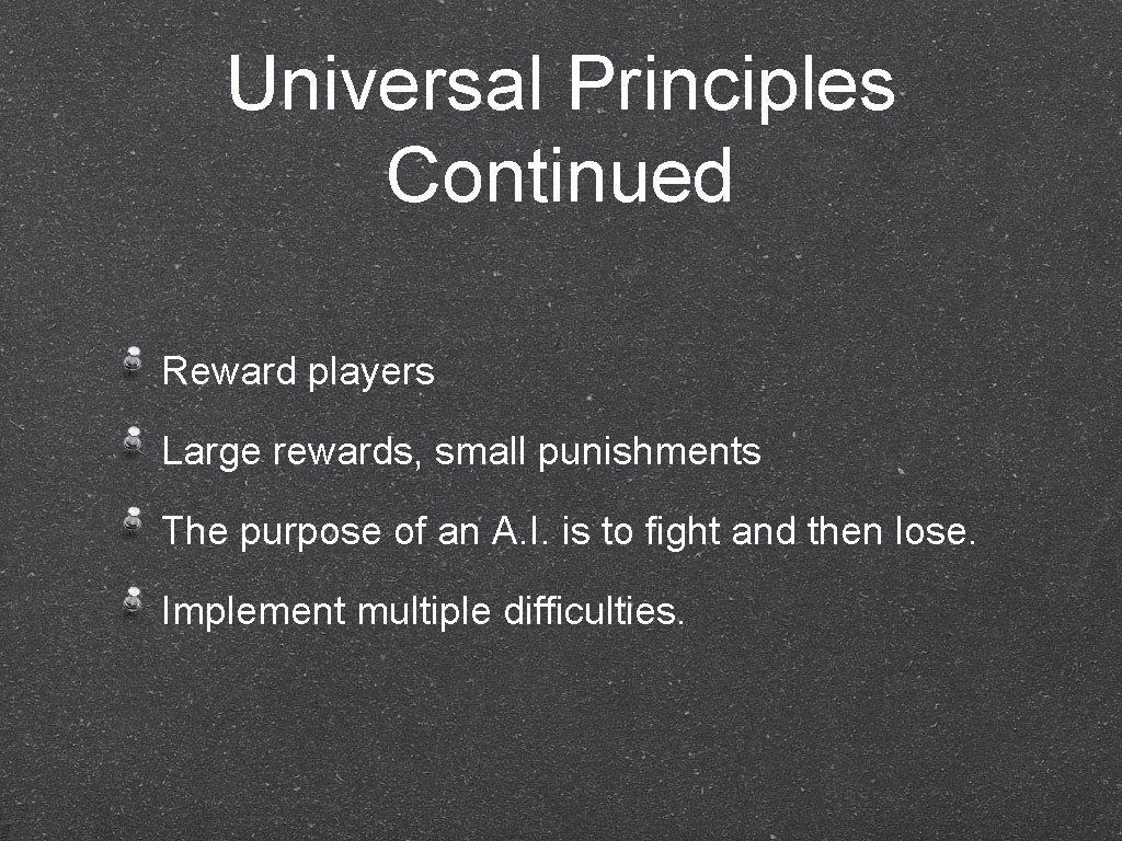 Universal Principles Continued Reward players Large rewards, small punishments The purpose of an A.