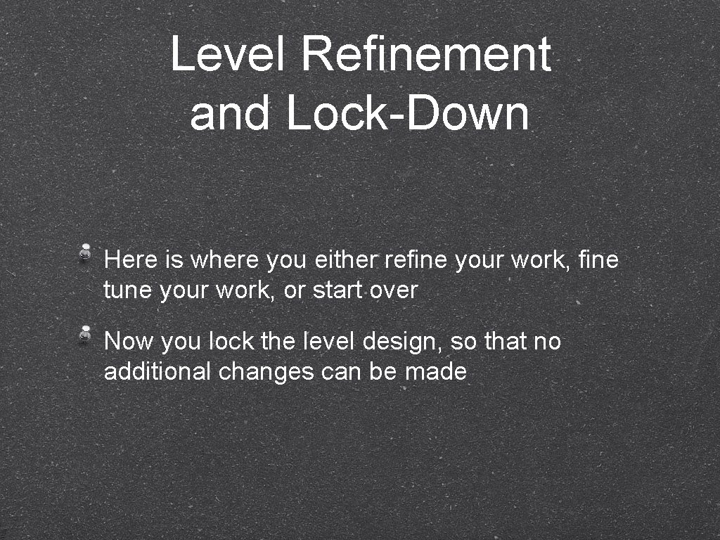 Level Refinement and Lock-Down Here is where you either refine your work, fine tune