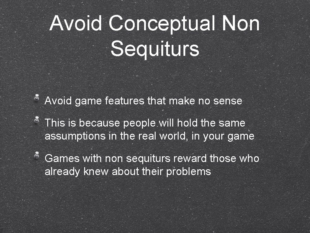 Avoid Conceptual Non Sequiturs Avoid game features that make no sense This is because