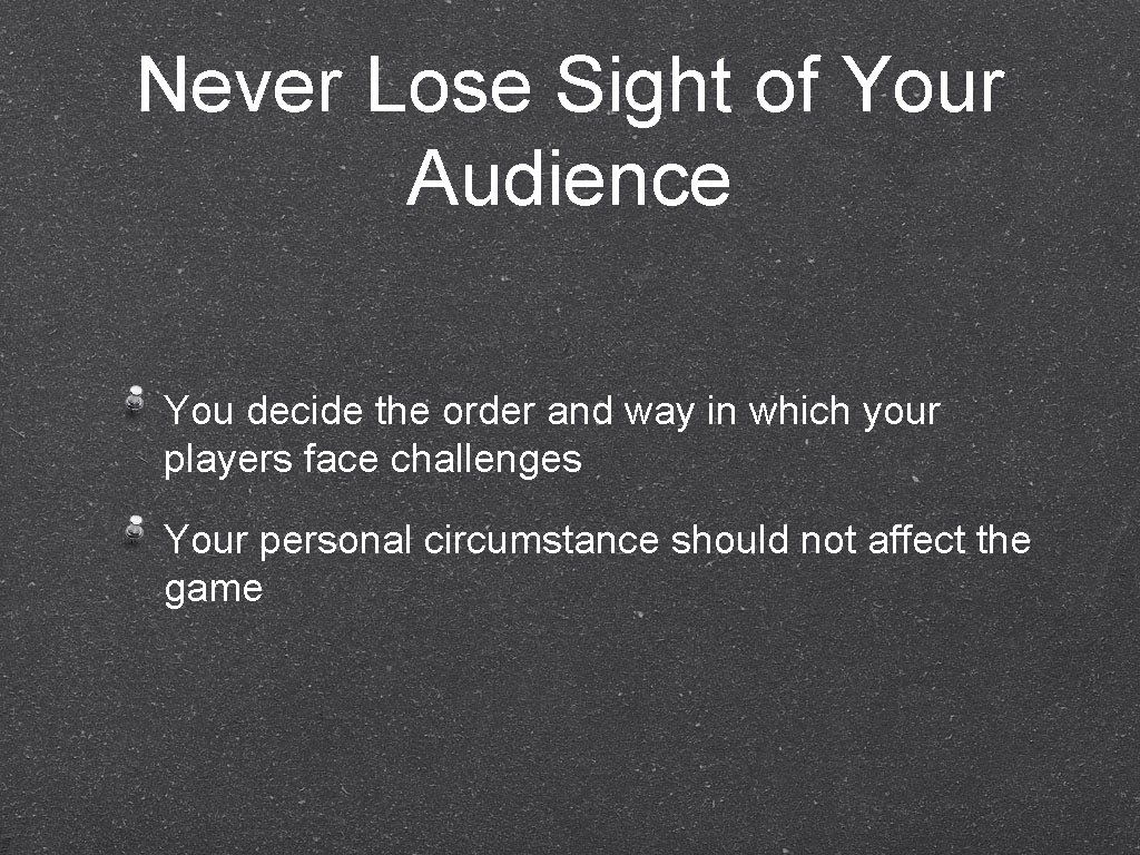 Never Lose Sight of Your Audience You decide the order and way in which