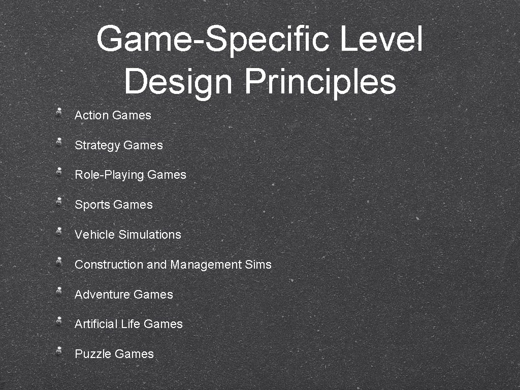 Game-Specific Level Design Principles Action Games Strategy Games Role-Playing Games Sports Games Vehicle Simulations