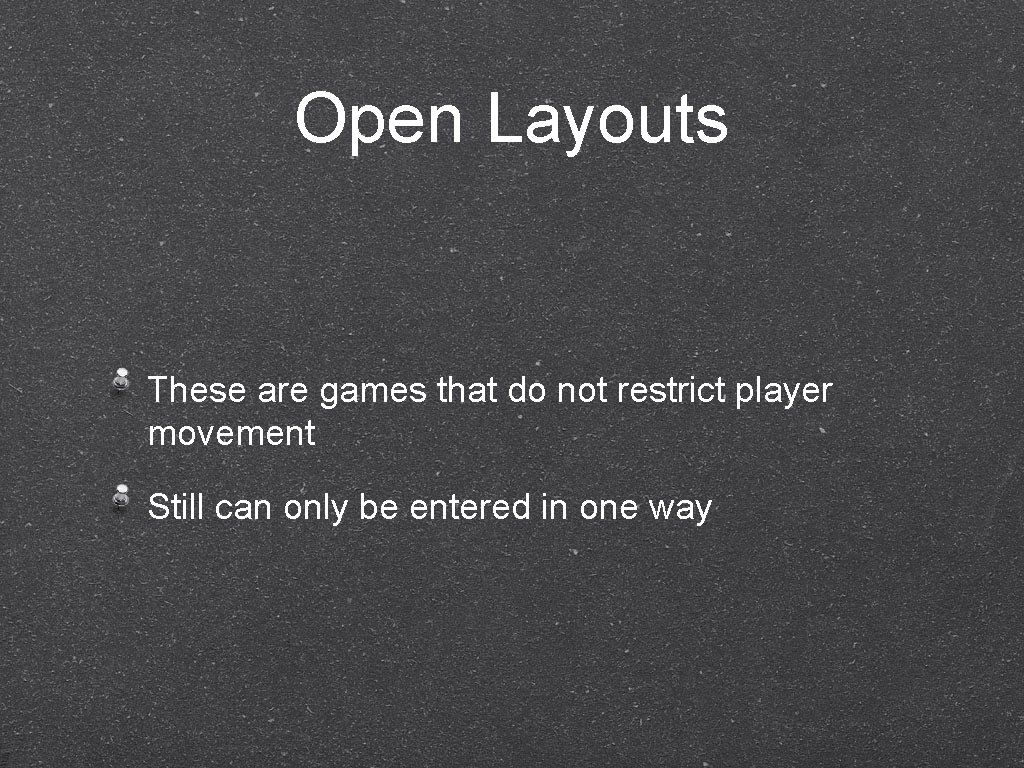 Open Layouts These are games that do not restrict player movement Still can only