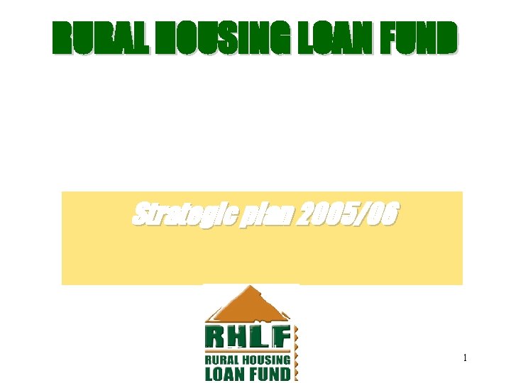 RURAL HOUSING LOAN FUND Strategic plan 2005/06 1 