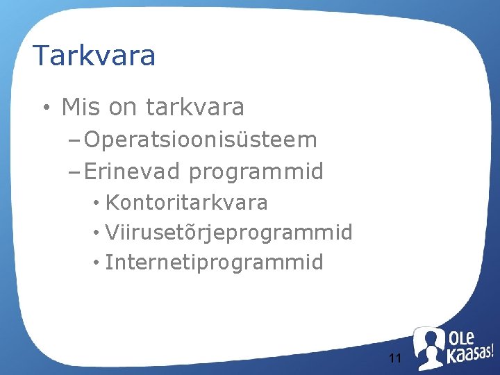 Tarkvara • Mis on tarkvara – Operatsioonisüsteem – Erinevad programmid • Kontoritarkvara • Viirusetõrjeprogrammid