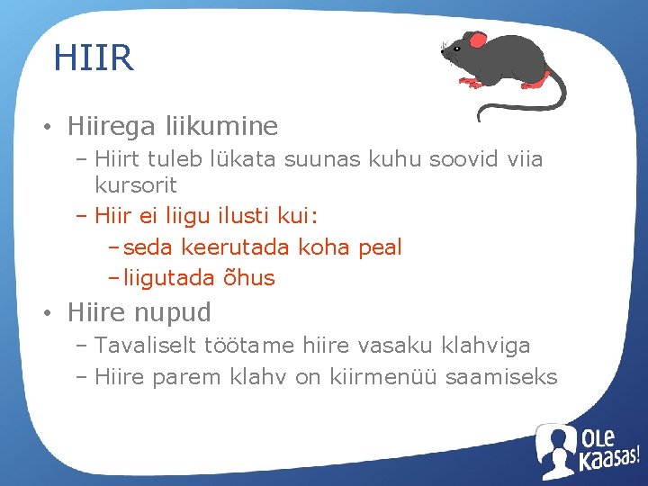 HIIR • Hiirega liikumine – Hiirt tuleb lükata suunas kuhu soovid viia kursorit –