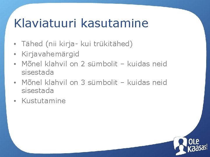 Klaviatuuri kasutamine • Tähed (nii kirja- kui trükitähed) • Kirjavahemärgid • Mõnel klahvil on