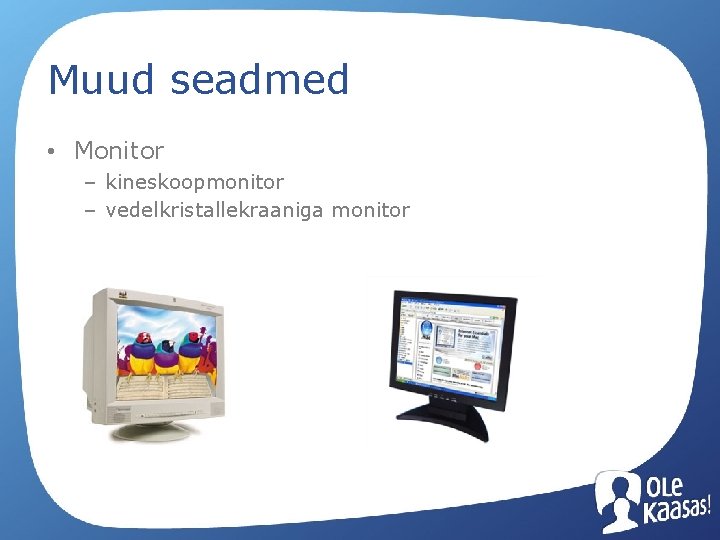 Muud seadmed • Monitor – kineskoopmonitor – vedelkristallekraaniga monitor 