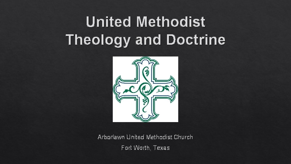 United Methodist Theology and Doctrine Arborlawn United Methodist Church Fort Worth, Texas 