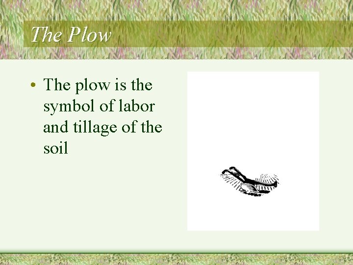 The Plow • The plow is the symbol of labor and tillage of the