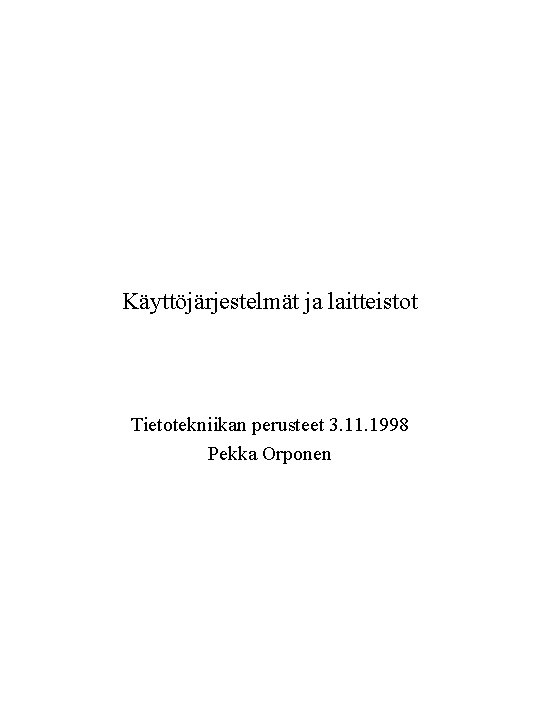 Käyttöjärjestelmät ja laitteistot Tietotekniikan perusteet 3. 11. 1998 Pekka Orponen 