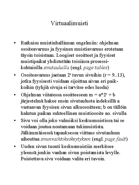 Virtuaalimuisti • Ratkaisu muistinhallinnan ongelmiin: ohjelman osoiteavaruus ja fyysinen muistiavaruus erotetaan täysin toisistaan. Loogiset