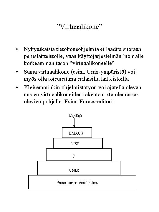 ”Virtuaalikone” • Nykyaikaisia tietokoneohjelmia ei laadita suoraan peruslaitteistolle, vaan käyttöjärjestelmän luomalle korkeamman tason ”virtuaalikoneelle”