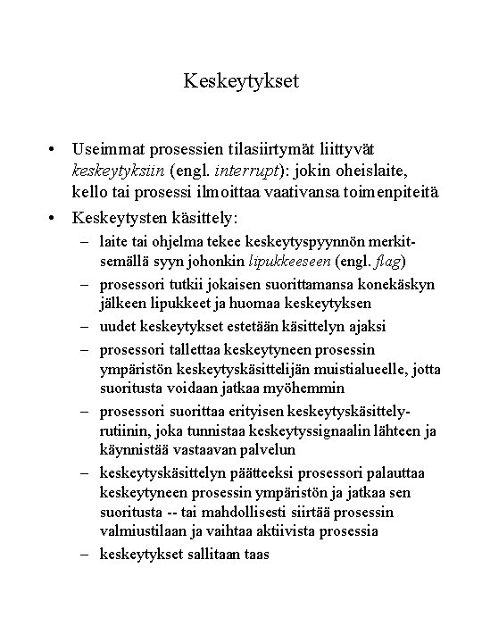 Keskeytykset • Useimmat prosessien tilasiirtymät liittyvät keskeytyksiin (engl. interrupt): jokin oheislaite, kello tai prosessi