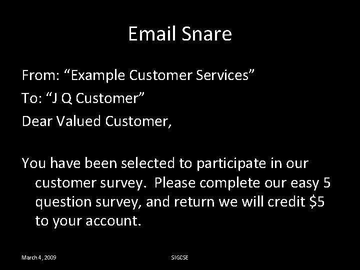 Email Snare From: “Example Customer Services” To: “J Q Customer” Dear Valued Customer, You