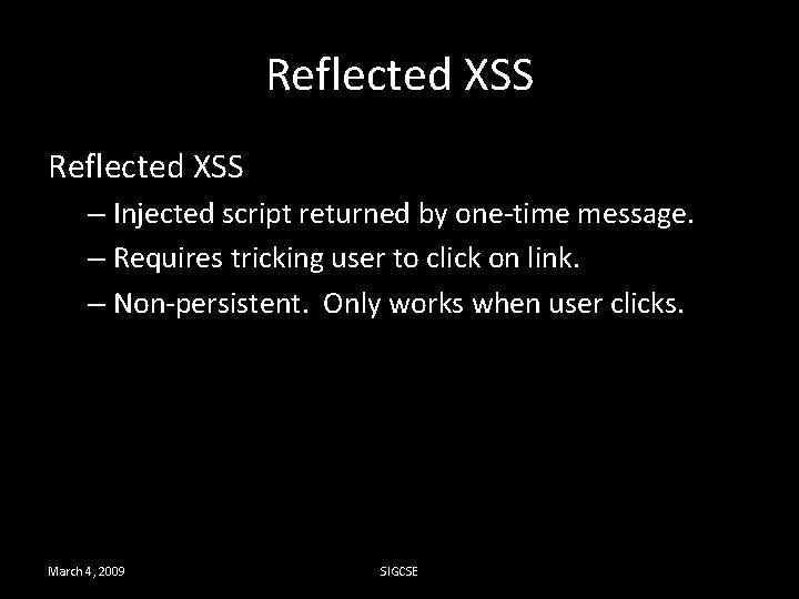 Reflected XSS – Injected script returned by one-time message. – Requires tricking user to