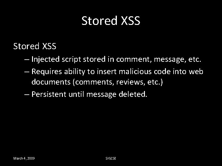 Stored XSS – Injected script stored in comment, message, etc. – Requires ability to