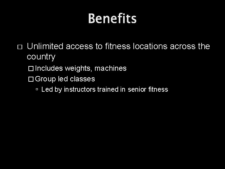 Benefits � Unlimited access to fitness locations across the country � Includes weights, machines