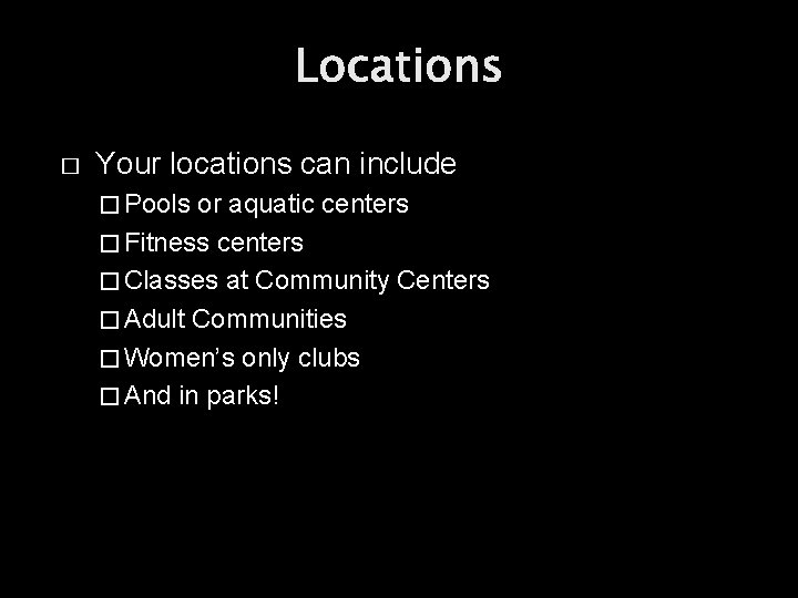 Locations � Your locations can include � Pools or aquatic centers � Fitness centers