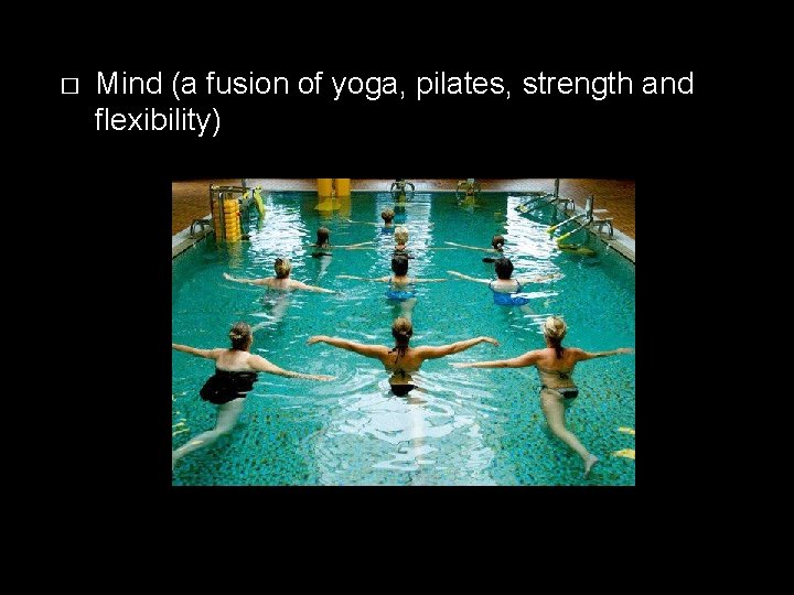 � Mind (a fusion of yoga, pilates, strength and flexibility) 