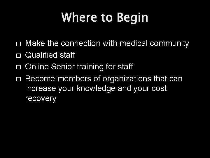 Where to Begin � � Make the connection with medical community Qualified staff Online