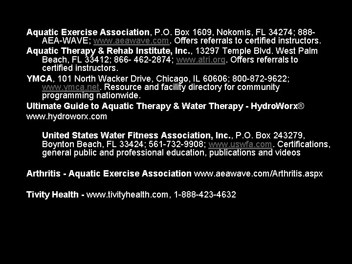 Aquatic Exercise Association, P. O. Box 1609, Nokomis, FL 34274; 888 AEA-WAVE; www. aeawave.