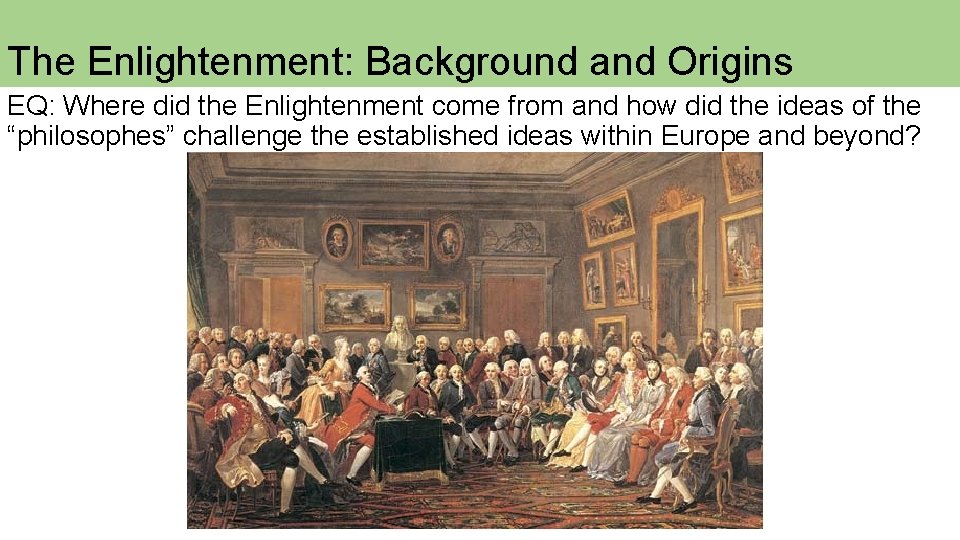 The Enlightenment: Background and Origins EQ: Where did the Enlightenment come from and how