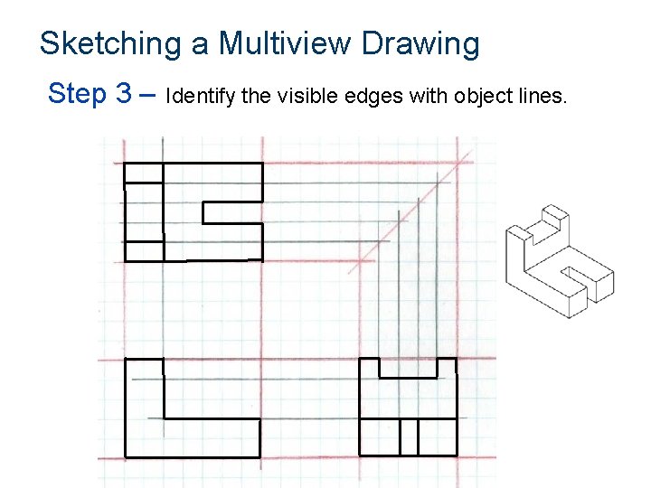 Sketching a Multiview Drawing Step 3 – Identify the visible edges with object lines.