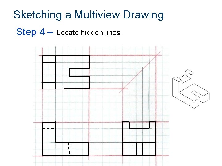 Sketching a Multiview Drawing Step 4 – Locate hidden lines. 